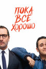 Фильм «Пока всё хорошо» смотреть онлайн фильм в хорошем качестве 720p