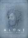 Фильм «Alone Across the Arctic» смотреть онлайн фильм в хорошем качестве 1080p