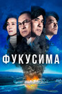 Фильм «Фукусима» смотреть онлайн фильм в хорошем качестве 720p