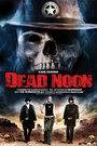 Фильм «Dead Noon» смотреть онлайн фильм в хорошем качестве 720p