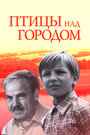 Фильм «Птицы над городом» смотреть онлайн фильм в хорошем качестве 720p