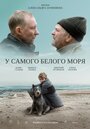 «У самого Белого моря» трейлер фильма в хорошем качестве 1080p