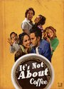 Фильм «It's Not About Coffee» смотреть онлайн фильм в хорошем качестве 1080p