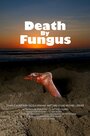 Фильм «Death by Fungus» смотреть онлайн фильм в хорошем качестве 720p