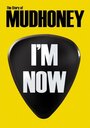 Фильм «I'm Now: The Story of Mudhoney» смотреть онлайн фильм в хорошем качестве 720p