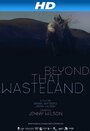 «Beyond That Wasteland» кадры фильма в хорошем качестве