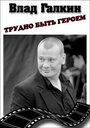 Влад Галкин. Трудно быть героем... (2010)