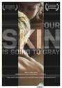 Фильм «Our Skin Is Going to Gray» скачать бесплатно в хорошем качестве без регистрации и смс 1080p