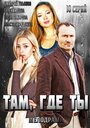 Сериал «Там, где ты» скачать бесплатно в хорошем качестве без регистрации и смс 1080p