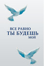 «Все равно ты будешь мой» кадры сериала в хорошем качестве